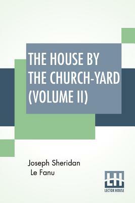 The House By The Churchyard, Vol. II by J. Sheridan Le Fanu