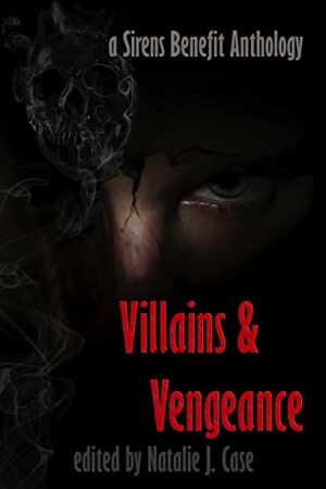 Villains & Vengeance: A Sirens Benefit Anthology by Natalie J. Case