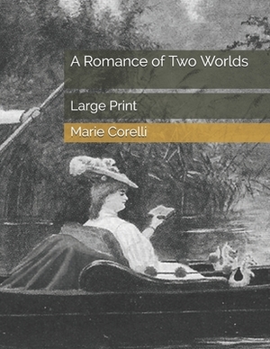 A Romance of Two Worlds: Large Print by Marie Corelli