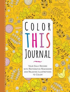 Color This Journal: Your Daily Record with Restorative Reminders and Relaxing Illustrations to Color by Racehorse Publishing