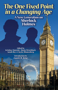 The One Fixed Point in a Changing Age: A New Generation on Sherlock Holmes by Sarah Roy, Taylor Blumenberg, Maria Fleischhack, Kristina Manente, Laurie R. King