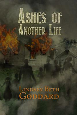 Ashes of Another Life by Lindsey Goddard