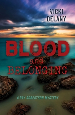 Blood and Belonging: A Ray Robertson Mystery by Vicki Delany