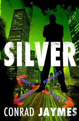 SILVER - Money & Madness, Mayhem & Murder by Conrad Jaymes