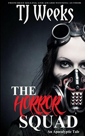 The Horror Squad: An Apocalyptic Tale by T.J. Weeks