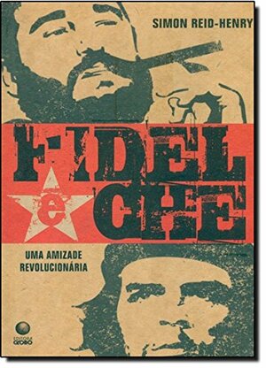 Fidel e Che: Uma amizade revolucionária by Simon Reid-Henry