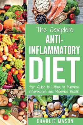 Anti Inflammatory Diet: The Complete 7 Day Anti Inflammatory Diet Recipes Cookbook Easy Reduce Inflammation Plan: Heal & Restore Your Health I by Charlie Mason