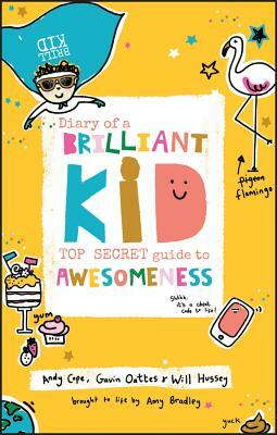 Diary of a Brilliant Kid: Top Secret Guide to Awesomeness by Will Hussey, Andy Cope, Gavin Oattes