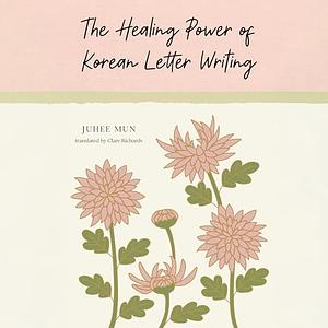 The Healing Power of Korean Letter Writing  by Juhee Mun