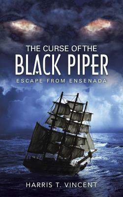 The Curse of the Black Piper: Escape from Ensenada by Harris T. Vincent