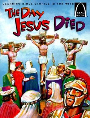 The Day Jesus Died: Matthew 26:47-27:66; Mark 14:43-15:47; Luke 22:47-23:56; And John 18:1-19:42 for Children by Bryan Davis