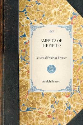 America of the Fifties: Letters of Fredrika Bremer by Adolph Benson, Fredrika Bremer, Carrie Catt