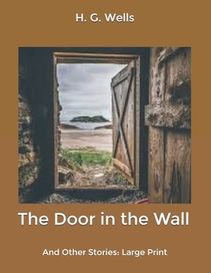 The Door in the Wall: And Other Stories: Large Print by H.G. Wells