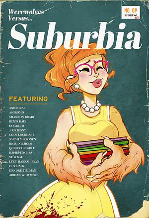 Werewolves Versus: Suburbia by V.T. Royal, DogBlud, Sarah Mikkonen, RAPIDPUNCHES, Shannon Brady, Rizzo Daly, Ricki Nichols, Lucy Hannah Ryan, Cody Lockhart, Anhedral, J. Grzesny, Adrian Whitmere, D'andre Tillman, C. Schalk, Quebecoiswolf, asgromo