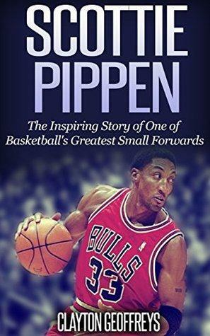 Scottie Pippen: The Inspiring Story of One of Basketball's Greatest Small Forwards by Clayton Geoffreys