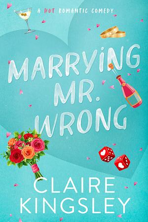 Marrying Mr. Wrong by Claire Kingsley