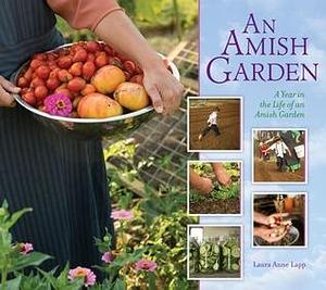 Amish Garden: A Year In The Life Of An Amish Garden by Jeremy Hess, Laura Anne Lapp, Laura Anne Lapp