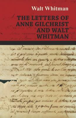 The Letters of Anne Gilchrist and Walt Whitman by Walt Whitman