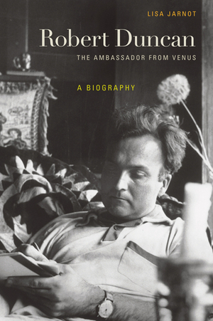 Robert Duncan, The Ambassador from Venus: A Biography by Lisa Jarnot