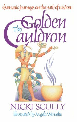 The Golden Cauldron: Shamanic Journeys on the Path of Wisdom by Nicki Scully