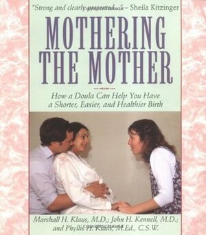 Mothering The Mother: How A Doula Can Help You Have A Shorter, Easier, And Healthier Birth by Phyllis H. Klaus, Marshall H. Klaus, John Kennell, John H. Kennell