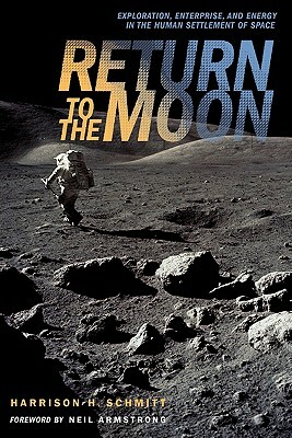 Return to the Moon: Exploration, Enterprise, and Energy in the Human Settlement of Space by Harrison Schmitt