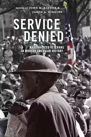 Service Denied: Marginalized Veterans in Modern American History by Juan Coronado, John Worsencroft, Jason A. Higgins, Kara Dixon Vuic, Robert Jefferson, Steven Rosales, Barbara Gannon, Heather Marie Stur, David Kieran, John M. Kinder, Evan P. Sullivan