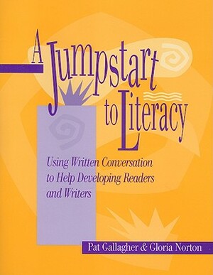 A Jumpstart to Literacy: Using Written Conversation to Help Developing Readers and Writers by Pat Gallagher, Gloria Norton