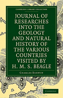 Journal of Researches Into the Geology and Natural History of the Various Countries Visited by H. M. S. Beagle by Charles Darwin