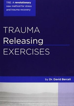 Trauma Releasing Exercises by David Berceli