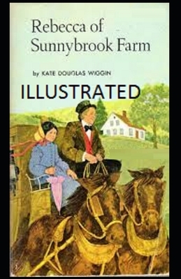 Rebecca of Sunnybrook Farm Illustrated by Kate Douglas Wiggin