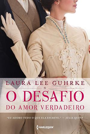 O desafio do amor verdadeiro by Laura Lee Guhrke