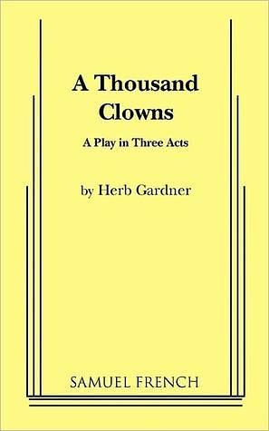 A Thousand Clowns: A Play in Three Acts by Herb Gardner, Herb Gardner