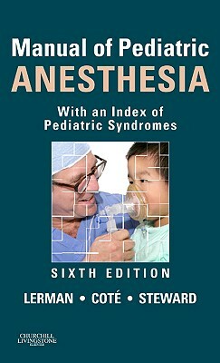 Manual of Pediatric Anesthesia: With an Index of Pediatric Syndromes by Charles J. Cote, David Steward, Jerrold Lerman