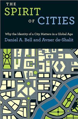 The Spirit of Cities: Why the Identity of a City Matters in a Global Age by Daniel A. Bell, Avner de-Shalit