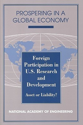 Foreign Participation in U.S. Research and Development: Asset or Liability? by Committee on Foreign Participation in U, National Academy of Engineering