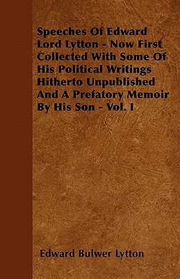 Speeches Of Edward Lord Lytton - Now First Collected With Some Of His Political Writings Hitherto Unpublished And A Prefatory Memoir By His Son - Vol. by Edward Bulwer Lytton