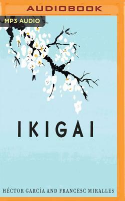 Ikigai (Narración En Castellano): Los Secretos de Japón Para Una Vida Larga Y Feliz by Francesc Miralles, Hector Garcia