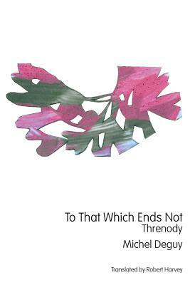 To That Which Ends Not: Threnody by Michel Deguy