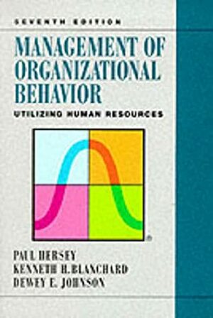 Management of Organizational Behavior: Utilizing Human Resources by Kenneth H. Blanchard, Paul Hersey, Dewey E. Johnson