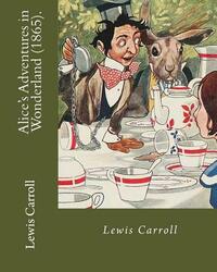 Alice's Adventures in Wonderland (1865). By: Lewis Carroll, illustrated By: John Tenniel (1820-1914).: (children's book ) World's classic's by John Tenniel, Lewis Carroll