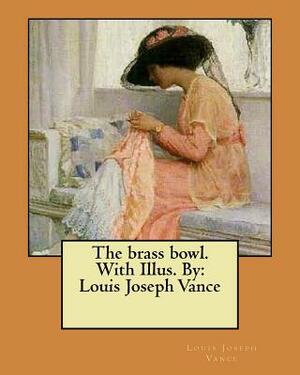The brass bowl. With Illus. By: Louis Joseph Vance by Louis Joseph Vance