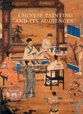 Chinese Painting and Its Audiences by Craig Clunas