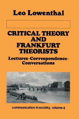 Critical Theory and Frankfurt Theorists: Lectures-Correspondence-Conversations by Leo Lowenthal