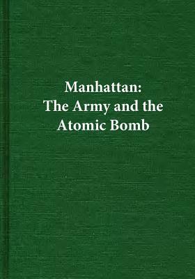 Manhattan: The Army and the Atomic Bomb by Center of Military History United States