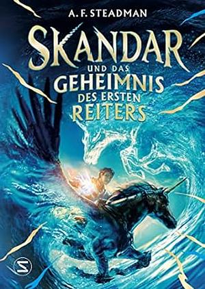 Skandar und das Geheimnis des Ersten Reiters by A.F. Steadman