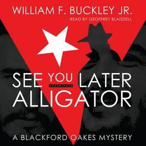 See You Later, Alligator: A Blackford Oakes Mystery by William F. Buckley Jr.