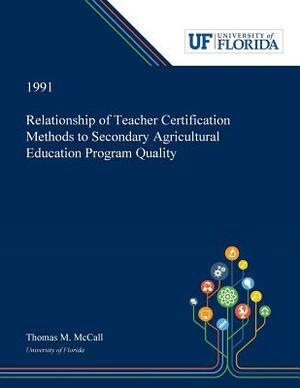 Relationship of Teacher Certification Methods to Secondary Agricultural Education Program Quality by Thomas McCall