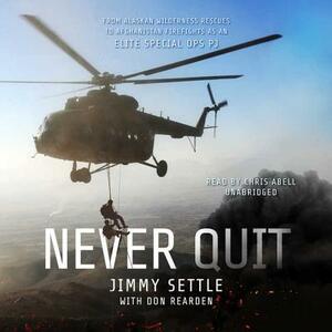Never Quit: From Alaskan Wilderness Rescues to Afghanistan Firefights as an Elite Special Ops Pj by Don Rearden, Jimmy Settle