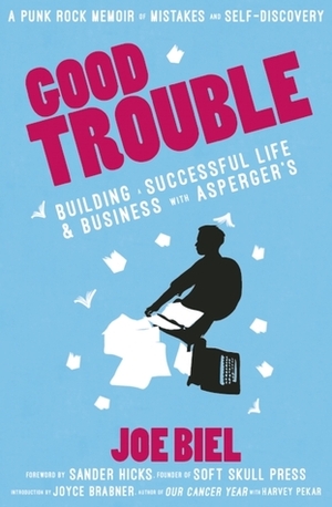 Good Trouble: Building a Successful Life and Business with Asperger's by Joyce Brabner, Joe Biel, Sander Hicks